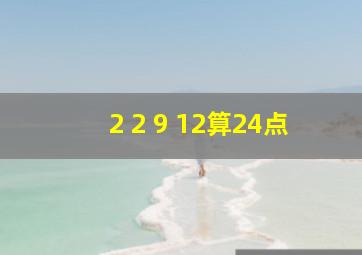 2 2 9 12算24点